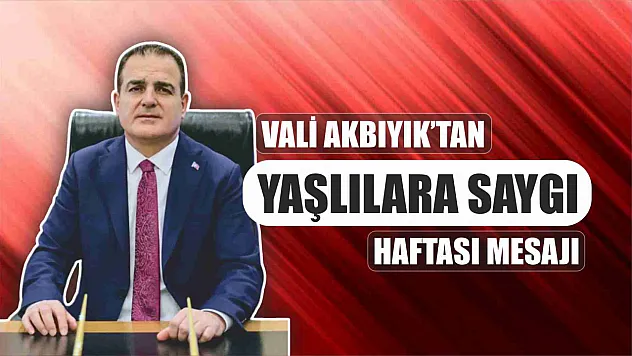 Vali Akbıyık'tan yaşlılara saygı haftası mesajı