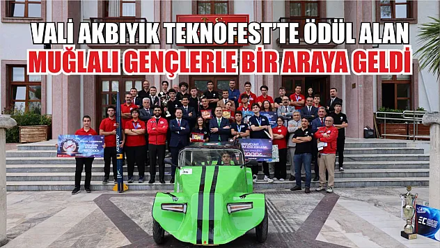 Vali Akbıyık Teknofest'te ödül alan Muğlalı gençlerle bir araya geldi