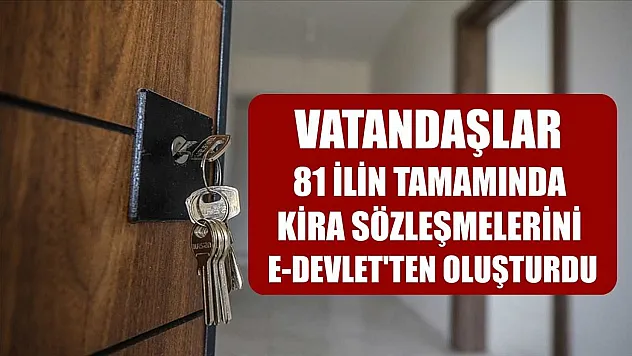 Vatandaşlar, 81 ilin tamamında kira sözleşmelerini e-Devlet'ten oluşturdu