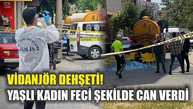 Vidanjör dehşeti! Yaşlı kadın feci şekilde can verdi