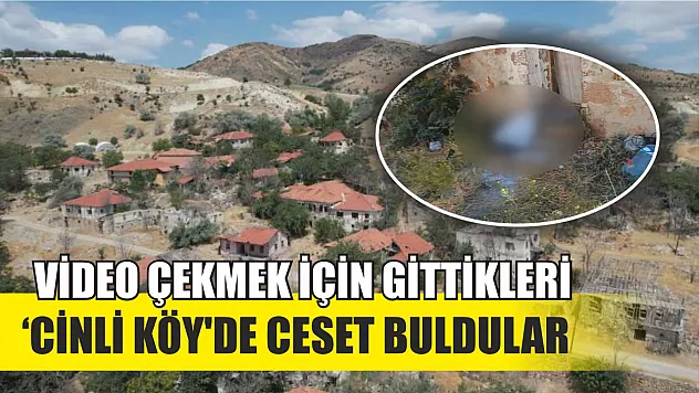 Video çekmek için gittikleri 'cinli köy'de ceset buldular