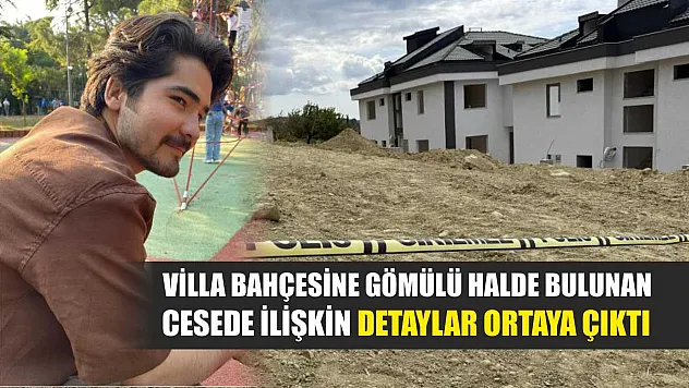 Villa bahçesine gömülü halde bulunan cesede ilişkin detaylar ortaya çıktı