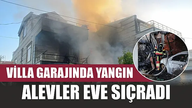 Villa garajında yangın: Alevler eve sıçradı