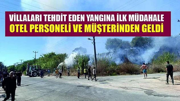 Villaları tehdit eden yangına ilk müdahale otel personeli ve müşterinden geldi