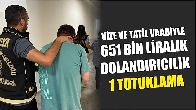 Vize ve tatil vaadiyle 651 bin liralık dolandırıcılık: 1 tutuklama