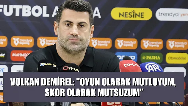 Volkan Demirel: 'Oyun olarak mutluyum, skor olarak mutsuzum'