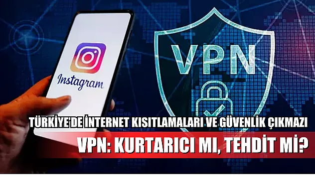 VPN: Kurtarıcı mı, Tehdit mi? – Türkiye'de İnternet Kısıtlamaları ve Güvenlik Çıkmazı