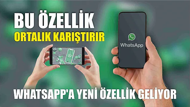 WhatsApp'a yeni özellik geliyor, bu özellik ortalık karıştırır
