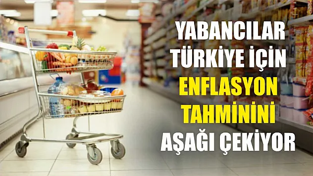 Yabancılar Türkiye için enflasyon tahminini aşağı çekiyor