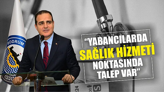 'Yabancılarda sağlık hizmeti noktasında talep var'