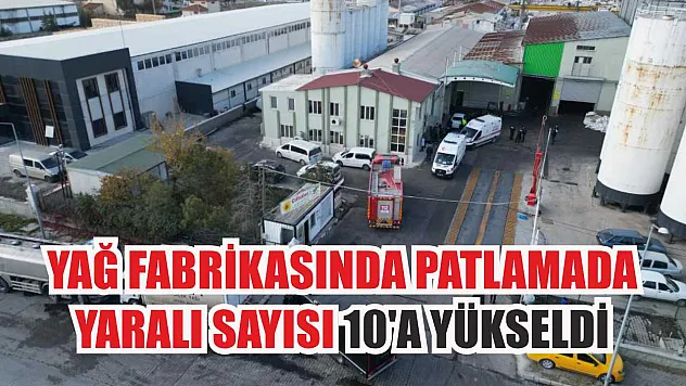 Yağ fabrikasında patlamada yaralı sayısı 10'a yükseldi