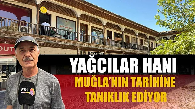 Yağcılar Hanı, Muğla'nın Tarihine Tanıklık Ediyor