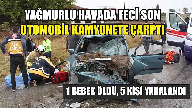 Yağmurlu Havada Feci Son: Otomobil Kamyonete Çarptı 1 bebek öldü, 5 kişi yaralandı