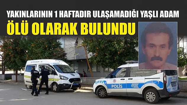 Yakınlarının 1 haftadır ulaşamadığı yaşlı adam ölü olarak bulundu