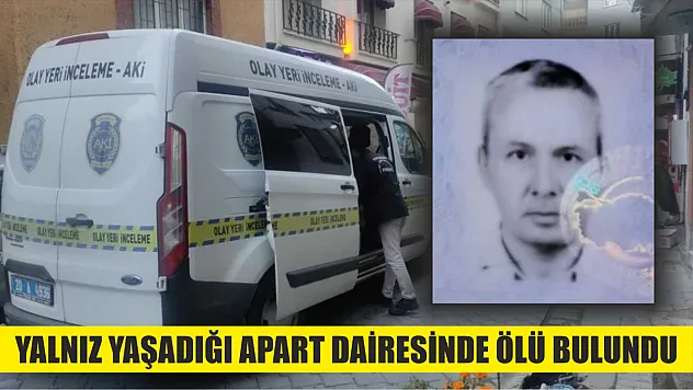 Yalnız yaşadığı apart dairesinde ölü bulundu