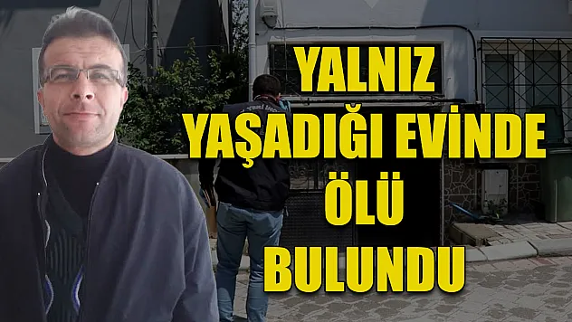 Yalnız yaşadığı evinde ölü bulundu