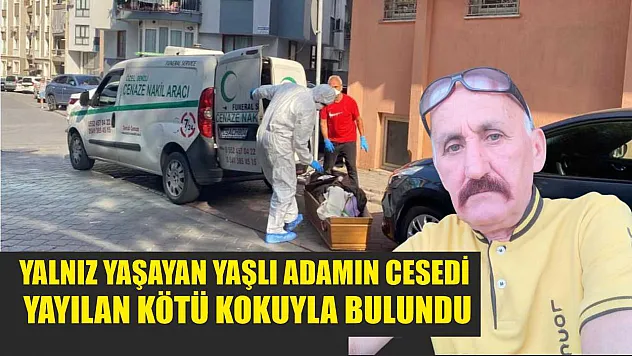 Yalnız yaşayan yaşlı adamın cesedi yayılan kötü kokuyla bulundu