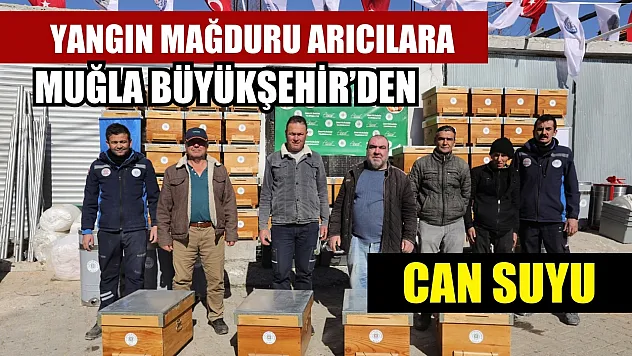 Yangın mağduru arıcılara Muğla Büyükşehir'den can suyu