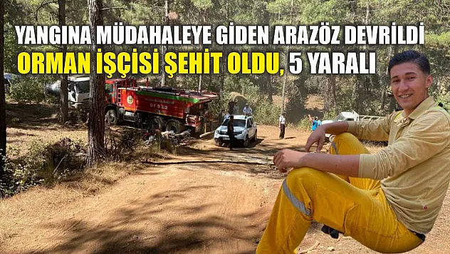 Yangına müdahaleye giden arazöz devrildi: Orman işçisi şehit oldu, 5 yaralı