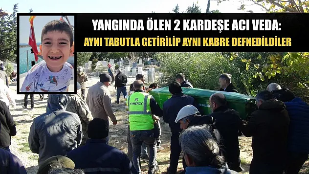 Yangında ölen 2 kardeşe acı veda: Aynı tabutla getirilip aynı kabre defnedildiler