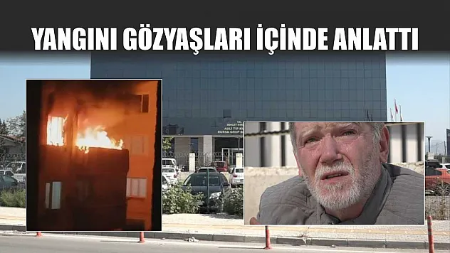 Yangını gözyaşları içinde anlattı