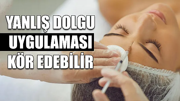 Yanlış dolgu uygulaması kör edebilir