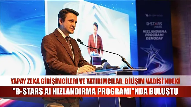 Yapay zeka girişimcileri ve yatırımcılar, Bilişim Vadisi'ndeki 'B-Stars AI Hızlandırma Programı'nda buluştu
