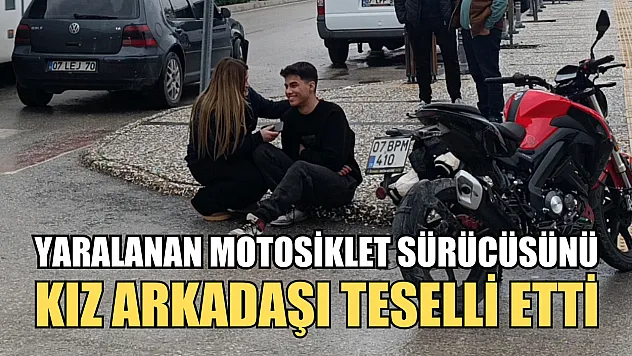 Yaralanan motosiklet sürücüsünü kız arkadaşı teselli etti