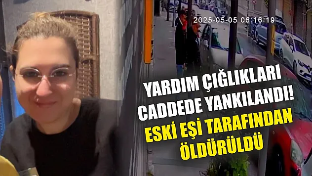 Yardım çığlıkları caddede yankılandı! Eski eşi tarafından öldürüldü