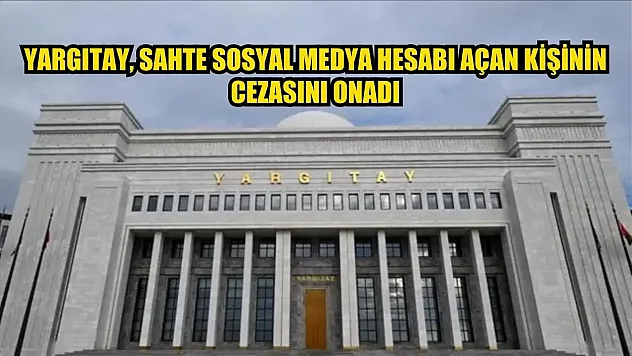 Yargıtay, başkasının bilgileriyle sahte sosyal medya hesabı açan kişinin cezasını onadı
