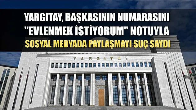 Yargıtay, başkasının numarasını 'evlenmek istiyorum' notuyla sosyal medyada paylaşmayı suç saydı