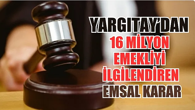 Yargıtay'dan 16 milyon emekliyi ilgilendiren emsal karar