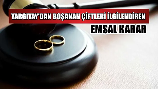 Yargıtay'dan boşanan çiftleri ilgilendiren emsal karar