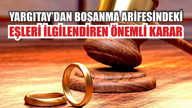 Yargıtay'dan boşanma arifesindeki eşleri ilgilendiren önemli karar