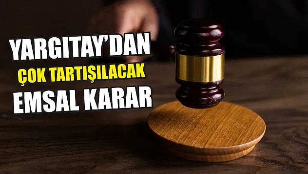 Yargıtay'dan çok tartışılacak emsal karar