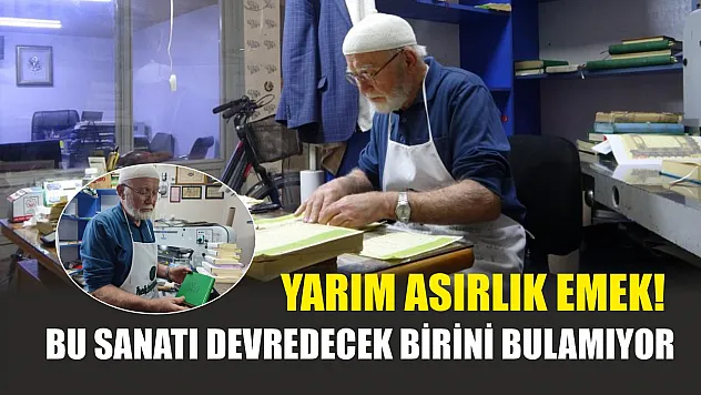 Yarım asırlık emek! Bu sanatı devredecek birini bulamıyor