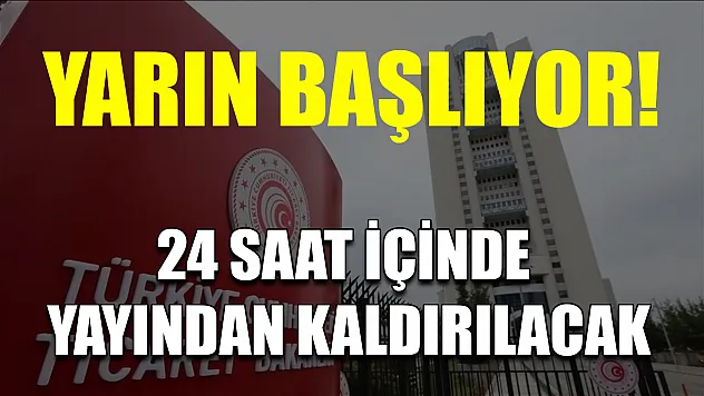 Yarın başlıyor! 24 saat içinde yayından kaldırılacak
