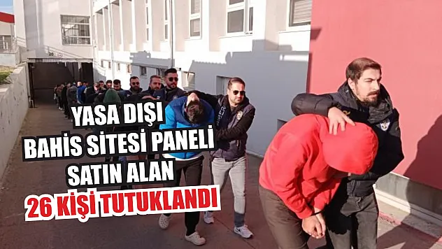 Yasa dışı bahis sitesi paneli satın alan 26 kişi tutuklandı