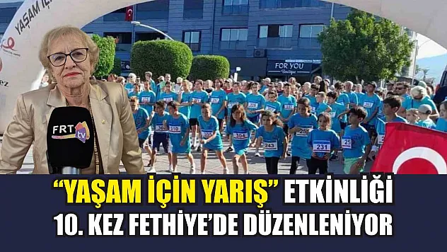 'Yaşam İçin Yarış' Etkinliği 10. Kez Fethiye'de Düzenleniyor