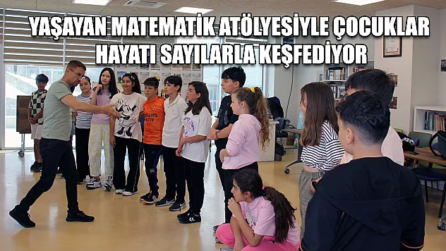 Yaşayan Matematik atölyesiyle çocuklar hayatı sayılarla keşfediyor