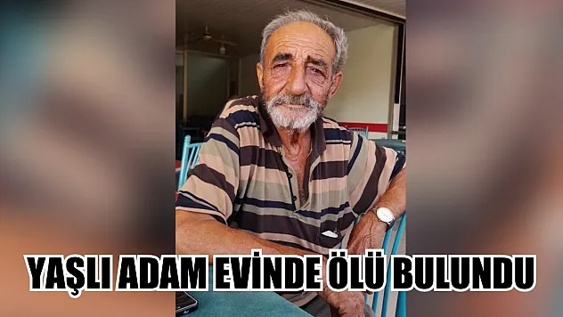 Yaşlı adam evinde ölü bulundu
