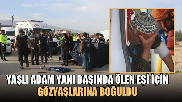 Yaşlı adam yanı başında ölen eşi için gözyaşlarına boğuldu