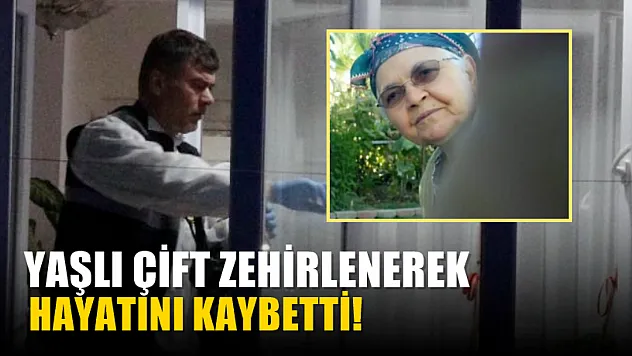 Yaşlı Çift Zehirlenerek Hayatını Kaybetti!