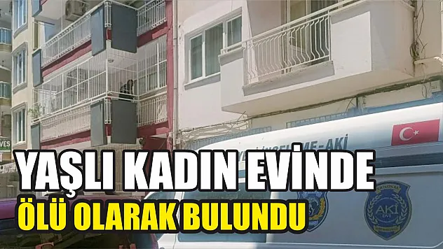 Yaşlı kadın evinde ölü olarak bulundu