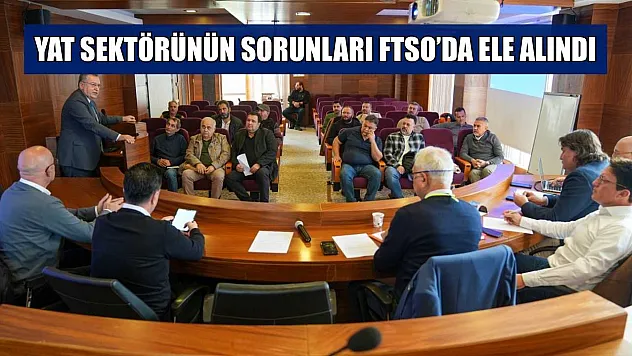 Yat sektörünün sorunları FTSO'da ele alındı