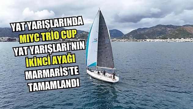Yat yarışlarında MIYC Trio Cup Yat Yarışları'nın ikinci ayağı Marmaris'te tamamlandı