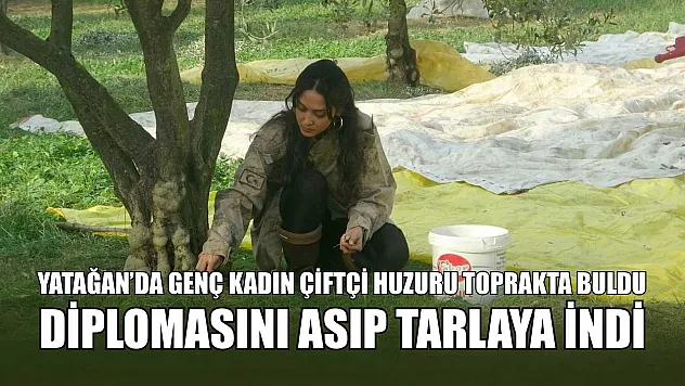 Yatağan'da genç kadın çiftçi huzuru toprakta buldu