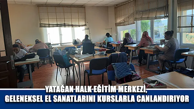 Yatağan Halk Eğitim Merkezi, geleneksel el sanatlarını kurslarla canlandırıyor