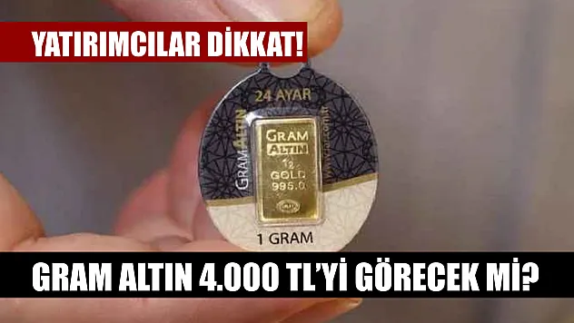 Yatırımcılar dikkat! Gram altın 4.000 TL'yi görecek mi?