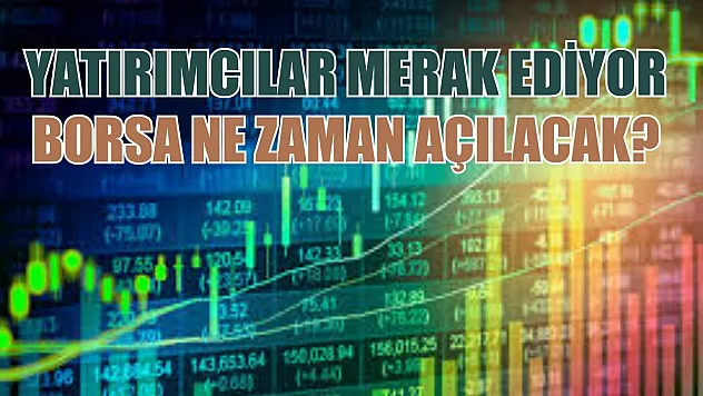 Yatırımcılar merak ediyor Borsa ne zaman açılacak? 